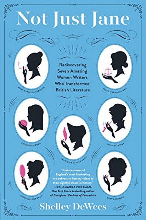 Not Just Jane: Rediscovering Seven Amazing Women Writers Who Transformed British Literature-..