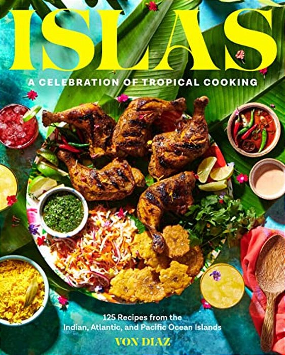 Islas: A Celebration Of Tropical Cooking--125 Recipes From The Indian, Atlantic, And Pacific Ocean Islands-..