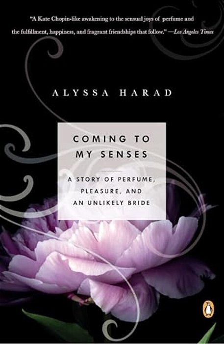 Coming To My Senses: A Story Of Perfume, Pleasure, And An Unlikely Bride-..