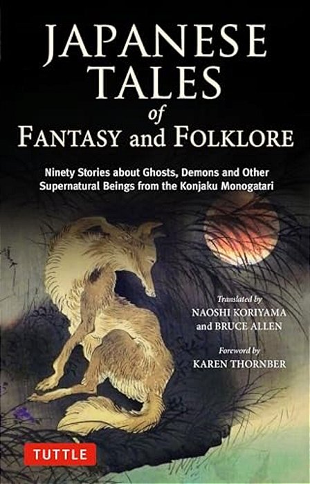 Japanese Tales Of Fantasy And Folklore: Ninety Stories About Ghosts, Demons And Other Supernatural Beings From The Konjaku Monogatari-..
