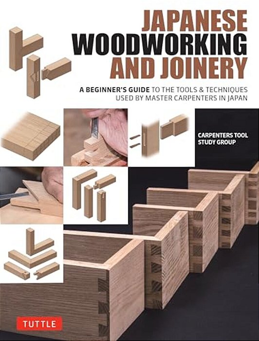 Japanese Woodworking And Joinery: A Beginner's Guide To The Tools & Techniques Used By Master Carpenters In Japan-..