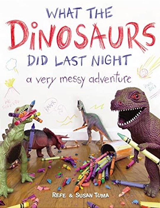 What The Dinosaurs Did Last Night: A Very Messy Adventure-..