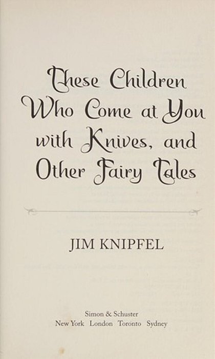 These Children Who Come At You With Knives, And Other Fairy Tales: Stories-..