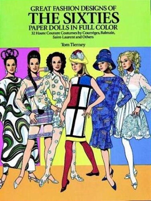 Great Fashion Designs Of The Sixties Paper Dolls: 32 Haute Couture Costumes By Courreges, Balmain, Saint-Laurent And Others-..