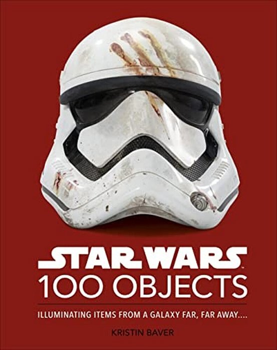 Star Wars 100 Objects: Illuminating Items From A Galaxy Far, Far Away.... -..