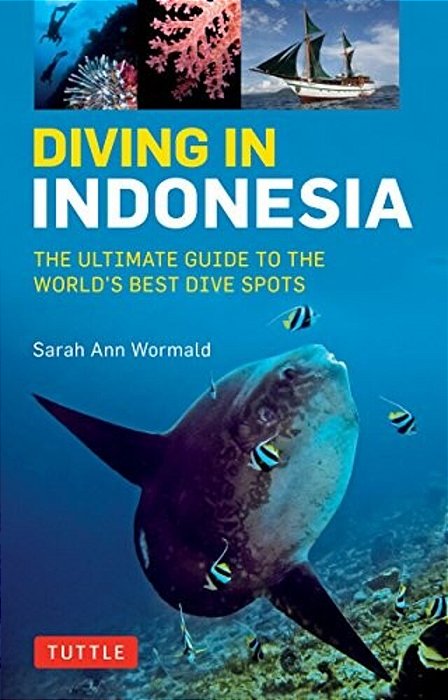 Diving In Indonesia: The Ultimate Guide To The World's Best Dive Spots: Bali, Komodo, Sulawesi, Papua, And More-..