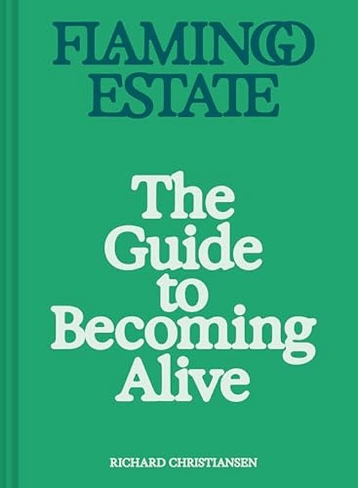 Flamingo Estate: The Guide To Becoming Alive-..
