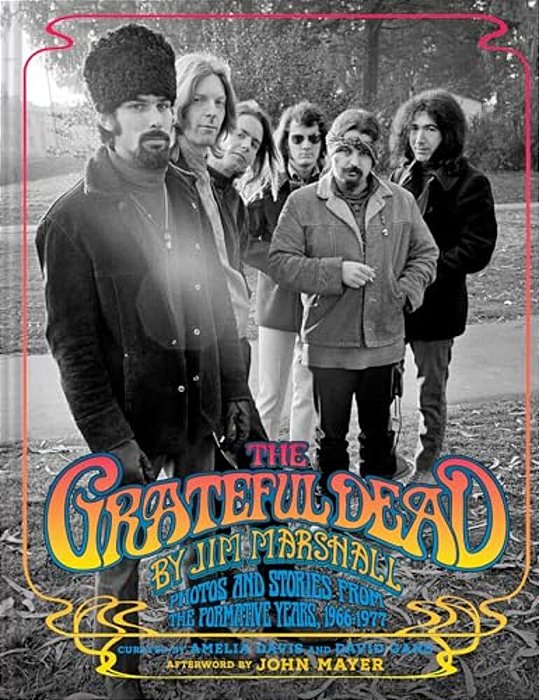 The Grateful Dead By Jim Marshall: Photos And Stories From The Formative Years, 1966-1977-..