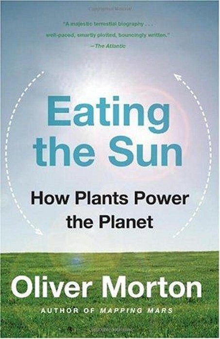 Eating The Sun: How Plants Power The Planet-..