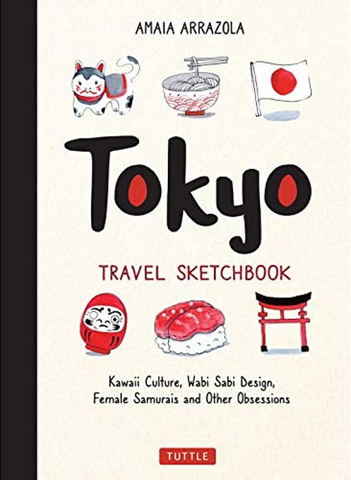 Tokyo Travel Sketchbook: Kawaii Culture, Wabi Sabi Design, Female Samurais And Other Obsessions-..