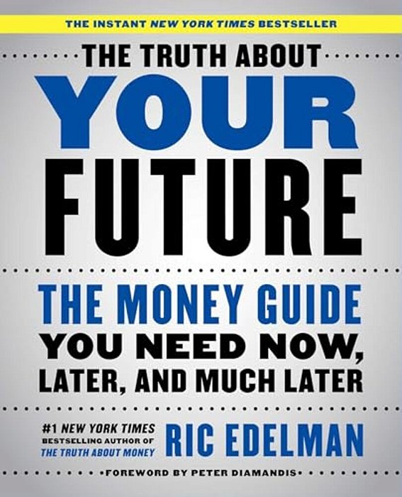 The Truth About Your Future: The Money Guide You Need Now, Later, And Much Later-..