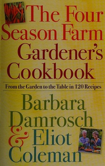 The Four Season Farm Gardener's Cookbook: From The Garden To The Table In 120 Recipes-..