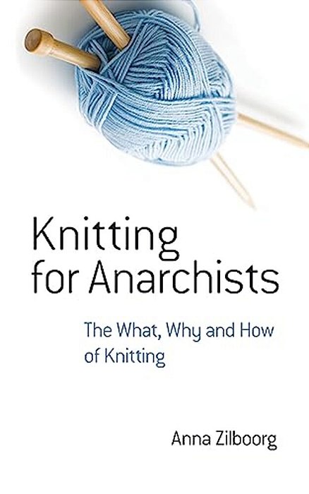Knitting For Anarchists: The What, Why And How Of Knitting-..