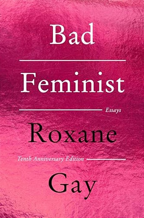 Bad Feminist [Tenth Anniversary Limited Collector's Edition]: Essays-..