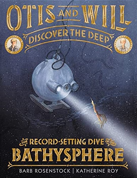 Otis And Will Discover The Deep: The Record-Setting Dive Of The Bathysphere-..