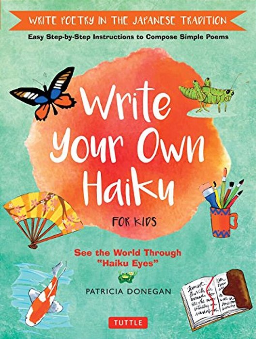 Write Your Own Haiku For Kids: Write Poetry In The Japanese Tradition - Easy Step-By-step Instructions To Compose Simple Poems-..