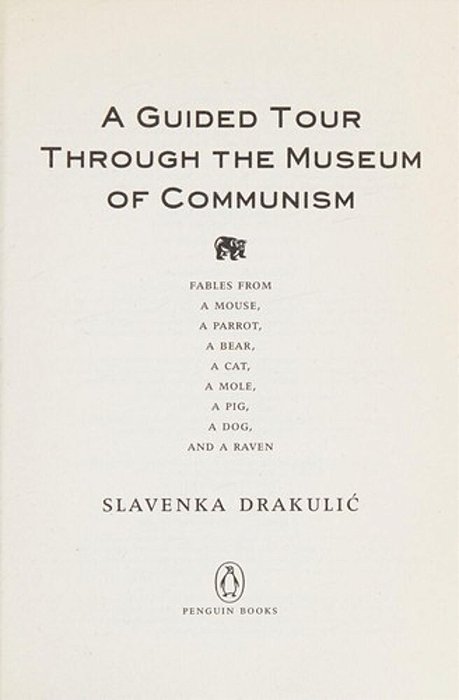A Guided Tour Through The Museum Of Communism: Fables From A Mouse, A Parrot, A Bear, A Cat, A Mole, A Pig, A Dog, And A Raven-..