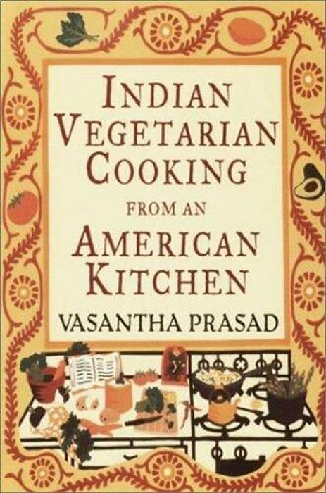 Indian Vegetarian Cooking From An American Kitchen: A Cookbook-..
