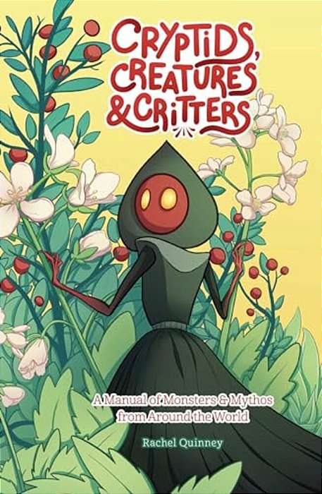 Cryptids, Creatures & Critters: A Manual Of Monsters & Mythos From Around The World-..