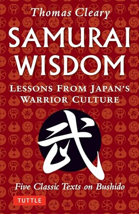 Samurai Wisdom: Lessons From Japan's Warrior Culture - Five Classic Texts On Bushido-..