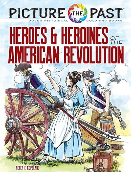 Picture The Past: Heroes And Heroines Of The American Revolution: Historical Coloring Book-..