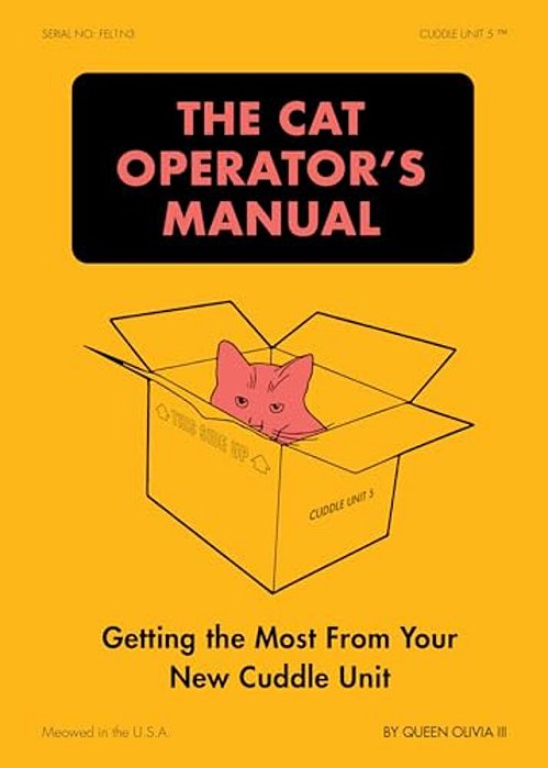 The Cat Operator's Manual: Getting The Most From Your New Cuddle Unit-..