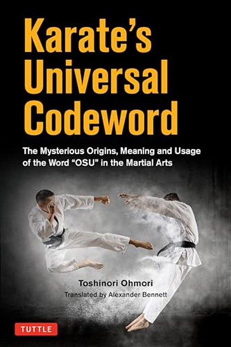 Karate's Universal Codeword: The Mysterious Origins, Meaning And Usage Of The Word Osu In The Martial Arts-..