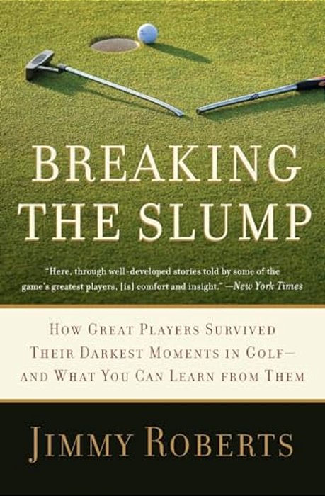 Breaking The Slump: How Great Players Survived Their Darkest Moments In Golf-And What You Can Learn From Them-..