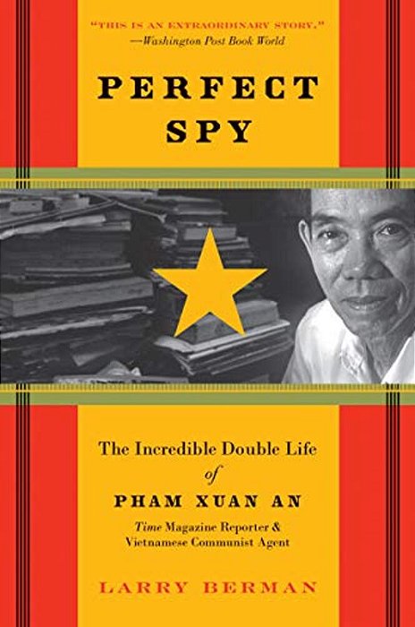 Perfect Spy: The Incredible Double Life Of Pham Xuan An, Time Magazine Reporter And Vietnamese Communist Agent-..