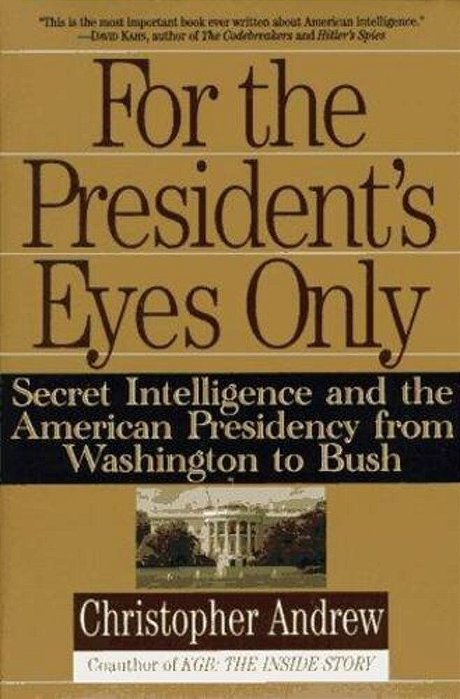 For The President's Eyes Only: Secret Intelligence And The American Presidency From Washington To Bush-..