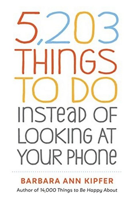 5,203 Things To Do Instead Of Looking At Your Phone-..
