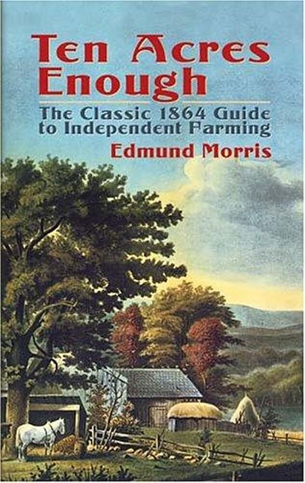 Ten Acres Enough: The Classic 1864 Guide To Independent Farming-..