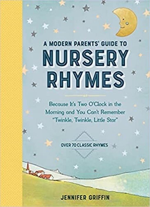 A Modern Parents' Guide To Nursery Rhymes: Because It's Two O'Clock In The Morning And You Can't Remember Twinkle, Twinkle, Little Star - Over 70 Clas-..