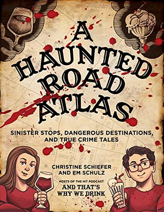 A Haunted Road Atlas: Sinister Stops, Dangerous Destinations, And True Crime Tales Volume 1-..