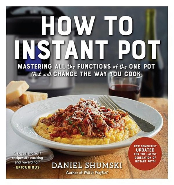How To Instant Pot: Mastering All The Functions Of The One Pot That Will Change The Way You Cook - Now Completely Updated For The Latest Generation Of-..