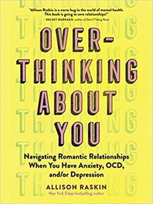Overthinking About You: Navigating Romantic Relationships When You Have Anxiety, Ocd, And/Or Depression-..