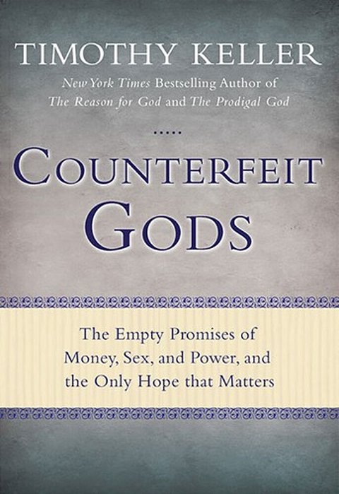Counterfeit Gods: The Empty Promises Of Money, Sex, And Power, And The Only Hope That Matters-..