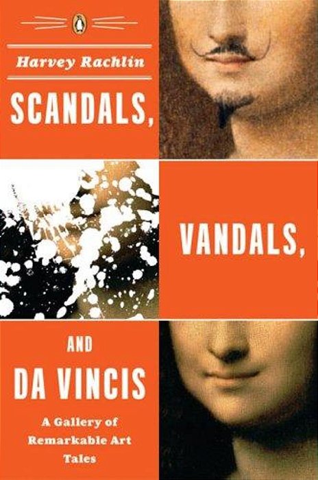 Scandals, Vandals, And Da Vincis: A Gallery Of Remarkable Art Tales-..