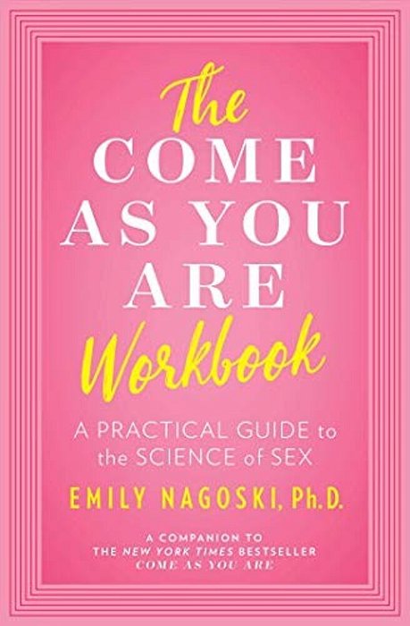 The Come As You Are Workbook: A Practical Guide To The Science Of Sex-..