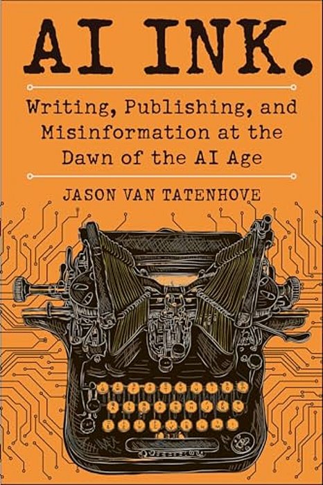 Ai Ink.: Writing, Publishing, And Misinformation At The Dawn Of The Ai Age-..