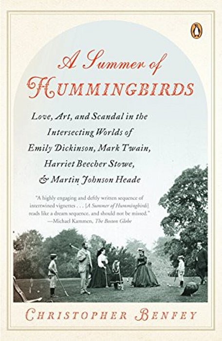 A Summer Of Hummingbirds: Love, Art, And Scandal In The Intersecting Worlds Of Emily Dickinson, Mark Twain, Harriet Beecher Stowe, And Martin Johnson-..