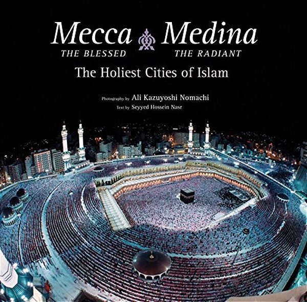 Mecca The Blessed, Medina The Radiant: The Holiest Cities Of Islam-..