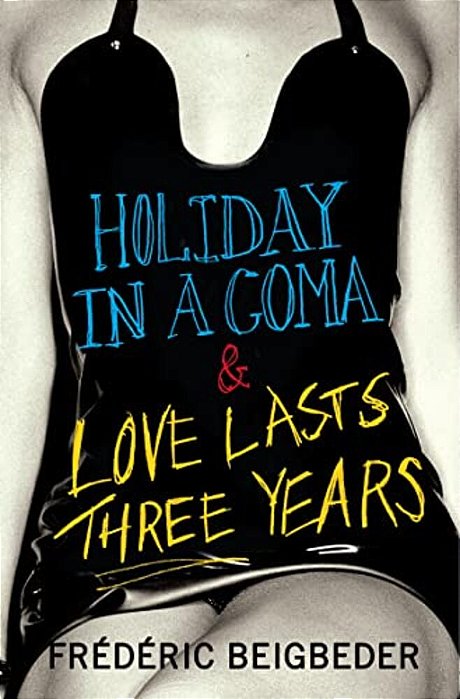 Holiday In A Coma & Love Lasts Three Years: Two Novels By Frédéric Beigbeder-..