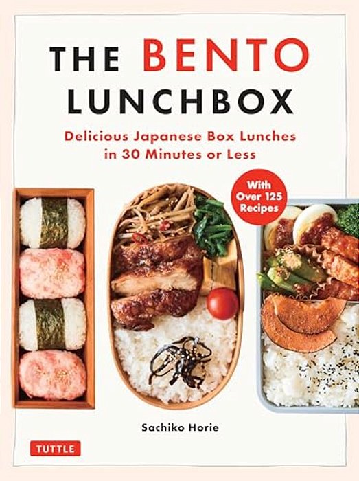 The Bento Lunchbox: Delicious Japanese Box Lunches In 30 Minutes Or Less (With Over 125 Recipes)-..