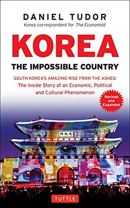 Korea: The Impossible Country: South Korea's Amazing Rise From The Ashes: The Inside Story Of An Economic, Political And Cultural Phenomenon-..