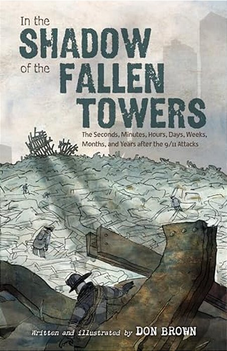 In The Shadow Of The Fallen Towers: The Seconds, Minutes, Hours, Days, Weeks, Months, And Years After The 9/11 Attacks: A Graphic Novel-..