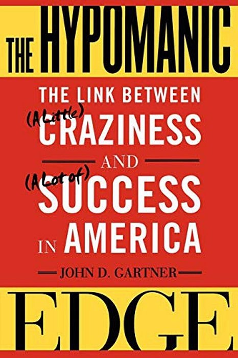 The Hypomanic Edge: The Link Between (A Little) Craziness And (A Lot Of) Success In America-..