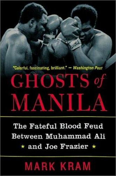 Ghosts Of Manila: The Fateful Blood Feud Between Muhammad Ali And Joe Frazier-..