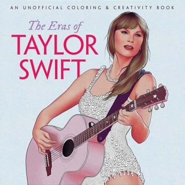 The Eras Of Taylor Swift: An Unofficial Coloring & Creativity Book-..