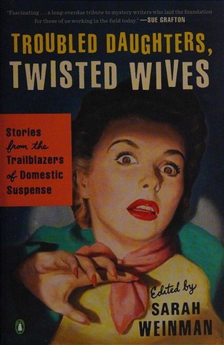 Troubled Daughters, Twisted Wives: Stories From The Trailblazers Of Domestic Suspense-..